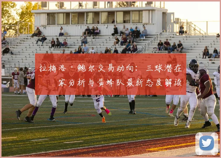 拉梅洛·鲍尔交易动向：三球潜在下家分析与黄蜂队最新态度解读